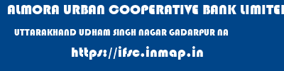 ALMORA URBAN COOPERATIVE BANK LIMITED  UTTARAKHAND UDHAM SINGH NAGAR GADARPUR NA  ifsc code